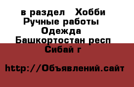  в раздел : Хобби. Ручные работы » Одежда . Башкортостан респ.,Сибай г.